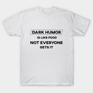 Dark Humor is Like Food Not Everyone Gets It T-Shirt